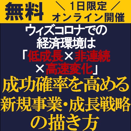 無料 ウィズコロナの経済環境は 低成長 非連続 高速変化 成功確率を高める新規事業 成長戦略の描き方 株式会社タナベ経営 セミナー Hrプロ