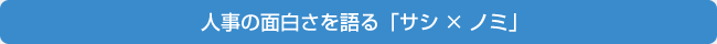 人事の面白さを語る「サシ×ノミ」